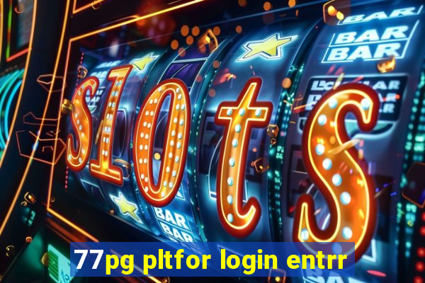 77pg pltfor login entrr